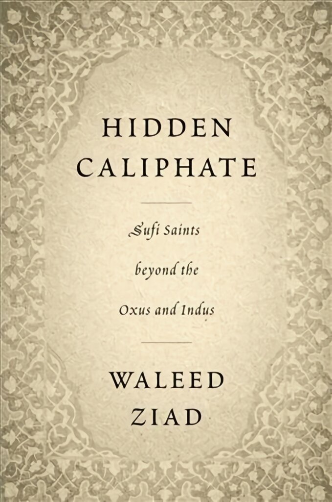 Hidden Caliphate: Sufi Saints beyond the Oxus and Indus цена и информация | Dvasinės knygos | pigu.lt
