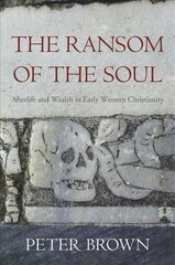 Ransom of the Soul: Afterlife and Wealth in Early Western Christianity kaina ir informacija | Dvasinės knygos | pigu.lt
