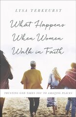 What Happens When Women Walk in Faith: Trusting God Takes You to Amazing Places Rerelease, New Cover ed. цена и информация | Духовная литература | pigu.lt