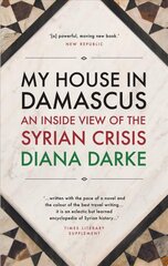 My House in Damascus: An Inside View of the Syrian Crisis kaina ir informacija | Biografijos, autobiografijos, memuarai | pigu.lt