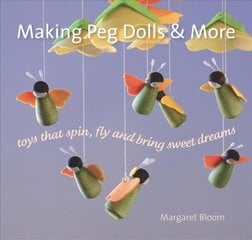 Making Peg Dolls and More: Toys Which Spin, Fly and Bring Sweet Dreams. цена и информация | Книги о питании и здоровом образе жизни | pigu.lt