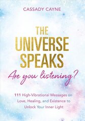 Universe Speaks, Are You Listening?: 111 High-Vibrational Oracle Messages on Love, Healing, and Existence to Unlock Your Inner Light цена и информация | Самоучители | pigu.lt