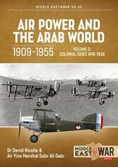 Air Power and the Arab World, 1909-1955: Volume 3: Colonial Skies 1918-1936 цена и информация | Исторические книги | pigu.lt