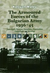 Armoured Forces of the Bulgarian Army 1936-45: Operations, Vehicles, Equipment, Organisation, Camouflage & Markings kaina ir informacija | Istorinės knygos | pigu.lt