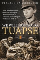 We Will Not Go to Tuapse: From the Donets to the Oder with the Legion Wallonie and 5th Ss Volunteer Assault Brigade 'Wallonien' 1942-45 цена и информация | Биографии, автобиографии, мемуары | pigu.lt