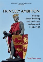 Princely Ambition: Ideology, castle-building and landscape in Gwynedd, 1194-1283 цена и информация | Исторические книги | pigu.lt
