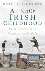 1950s Irish Childhood: From Catapults to Communion Medals цена и информация | Исторические книги | pigu.lt