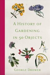 History of Gardening in 50 Objects 2nd edition цена и информация | Книги по садоводству | pigu.lt