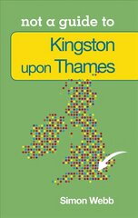 Not a Guide to: Kingston upon Thames: Not a Guide to kaina ir informacija | Knygos apie sveiką gyvenseną ir mitybą | pigu.lt