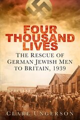 Four Thousand Lives: The Rescue of German Jewish Men to Britain, 1939 2nd edition kaina ir informacija | Istorinės knygos | pigu.lt