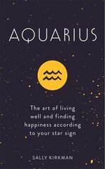 Aquarius: The Art of Living Well and Finding Happiness According to Your Star Sign цена и информация | Самоучители | pigu.lt