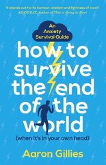 How to Survive the End of the World (When it's in Your Own Head): An Anxiety Survival Guide kaina ir informacija | Saviugdos knygos | pigu.lt