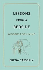 Lessons from a Bedside: Wisdom For Living kaina ir informacija | Dvasinės knygos | pigu.lt