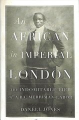 African in Imperial London: The Indomitable Life of A. B. C. Merriman-Labor цена и информация | Биографии, автобиогафии, мемуары | pigu.lt