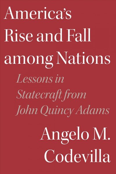 America's Rise and Fall among Nations: Lessons in Statecraft from John Quincy Adams цена и информация | Socialinių mokslų knygos | pigu.lt