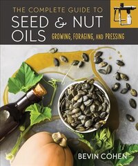 Complete Guide to Seed and Nut Oils: Growing, Foraging, and Pressing kaina ir informacija | Receptų knygos | pigu.lt