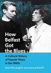 How Belfast Got the Blues: A Cultural History of Popular Music in the 1960s New edition kaina ir informacija | Istorinės knygos | pigu.lt