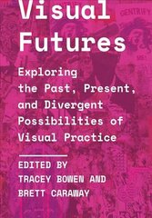 Visual Futures: Exploring the Past, Present, and Divergent Possibilities of Visual Practice New edition kaina ir informacija | Socialinių mokslų knygos | pigu.lt