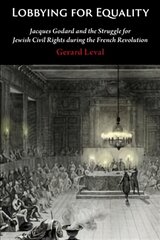 Lobbying for Equality: Jacques Godard and the Struggle for Jewish Equality during the French Revolution цена и информация | Книги по экономике | pigu.lt