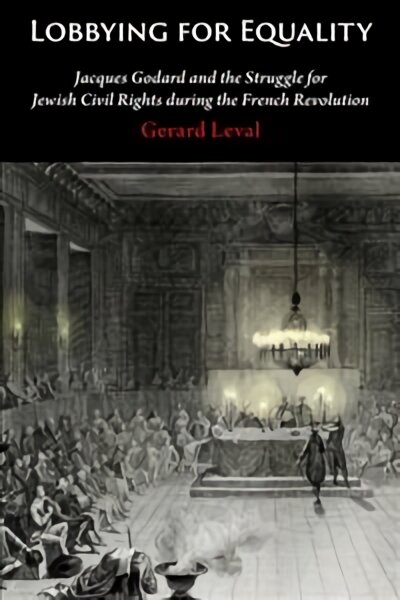 Lobbying for Equality: Jacques Godard and the Struggle for Jewish Equality during the French Revolution kaina ir informacija | Ekonomikos knygos | pigu.lt