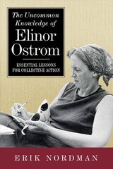 Uncommon Knowledge of Elinor Ostrom: Essential Lessons for Collective Action kaina ir informacija | Ekonomikos knygos | pigu.lt