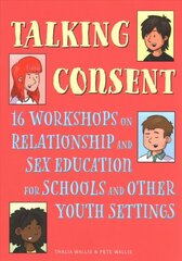 Talking Consent: 16 Workshops on Relationship and Sex Education for Schools and Other Youth Settings цена и информация | Книги по социальным наукам | pigu.lt