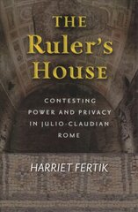 Ruler's House: Contesting Power and Privacy in Julio-Claudian Rome цена и информация | Исторические книги | pigu.lt