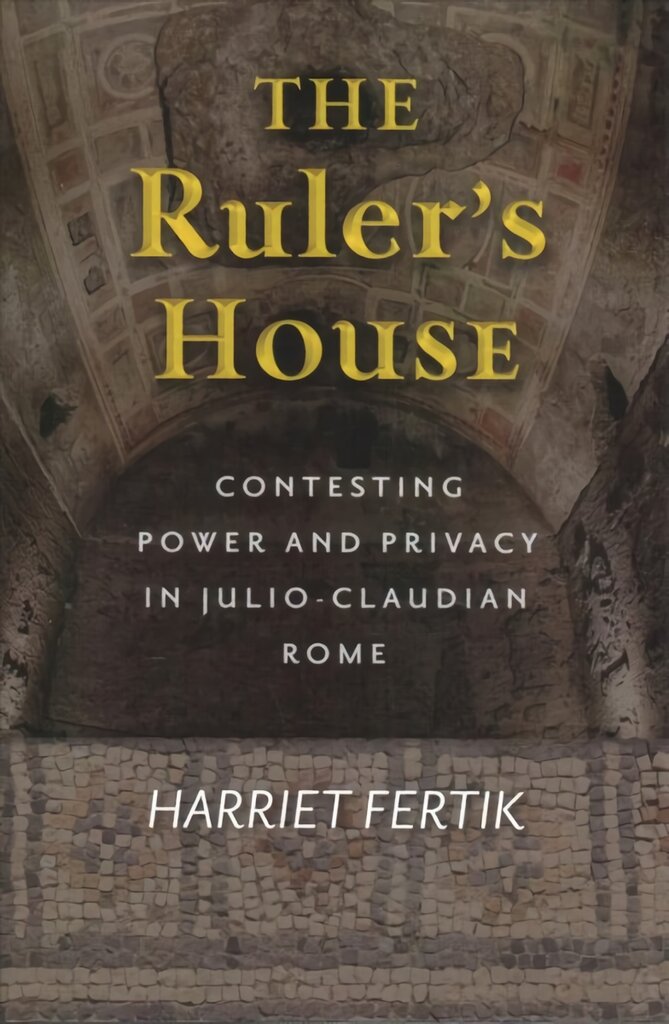 Ruler's House: Contesting Power and Privacy in Julio-Claudian Rome цена и информация | Istorinės knygos | pigu.lt