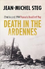 Death in the Ardennes: 22nd August 1914: France's Deadliest Day цена и информация | Исторические книги | pigu.lt