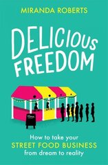 Delicious Freedom: How to Take Your Street Food Business from Dream to Reality цена и информация | Книги по экономике | pigu.lt