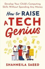 How to Raise a Tech Genius: Develop Your Child's Computing Skills Without Spending Any Money цена и информация | Книги по экономике | pigu.lt