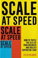 Scale at Speed: How to Triple the Size of Your Business and Build a Superstar Team kaina ir informacija | Ekonomikos knygos | pigu.lt