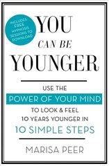 You Can Be Younger: Use the power of your mind to look and feel 10 years younger in 10 simple steps kaina ir informacija | Saviugdos knygos | pigu.lt