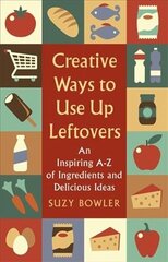Creative Ways to Use Up Leftovers: An Inspiring A - Z of Ingredients and Delicious Ideas kaina ir informacija | Receptų knygos | pigu.lt