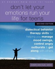 Don't Let Your Emotions Run Your Life for Teens, Second Edition: Dialectical Behavior Therapy Skills for Helping You Manage Mood Swings, Control Angry Outbursts, and Get Along with Others 2nd Second Edition, Revised ed. цена и информация | Книги по социальным наукам | pigu.lt