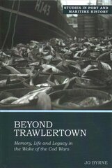 Beyond Trawlertown: Memory, Life and Legacy in the Wake of the Cod Wars 2021 kaina ir informacija | Istorinės knygos | pigu.lt