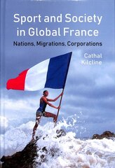 Sport and Society in Global France: Nations, Migrations, Corporations цена и информация | Книги по социальным наукам | pigu.lt