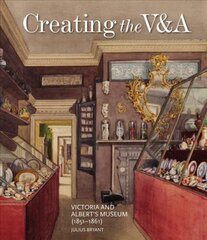 Creating the V&A: Victoria and Albert's Museum (1851-1861) kaina ir informacija | Enciklopedijos ir žinynai | pigu.lt