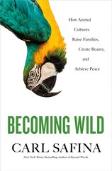 Becoming Wild: How Animal Cultures Raise Families, Create Beauty, and Achieve Peace цена и информация | Энциклопедии, справочники | pigu.lt