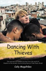 Dancing With Thieves: One Woman's Incredible Journey from the World of Theatre to the Streets, Slums and Prisons of Sao Paulo, Brazil. цена и информация | Биографии, автобиогафии, мемуары | pigu.lt