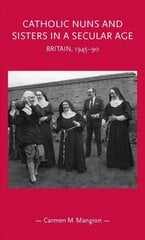 Catholic Nuns and Sisters in a Secular Age: Britain, 1945-90 kaina ir informacija | Dvasinės knygos | pigu.lt