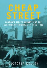 Cheap Street: London'S Street Markets and the Cultures of Informality, C.1850-1939 kaina ir informacija | Istorinės knygos | pigu.lt