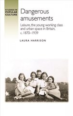 Dangerous Amusements: Leisure, the Young Working Class and Urban Space in Britain, c. 1870-1939 kaina ir informacija | Istorinės knygos | pigu.lt