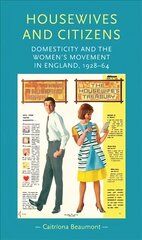 Housewives and Citizens: Domesticity and the Women's Movement in England, 1928-64 kaina ir informacija | Istorinės knygos | pigu.lt