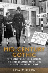 Mid-Century Gothic: The Uncanny Objects of Modernity in British Literature and Culture After the Second World War kaina ir informacija | Istorinės knygos | pigu.lt