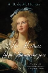 Mistress from Chandernagore: The child bride who achieved eminence in Napoleon's empire цена и информация | Биографии, автобиографии, мемуары | pigu.lt