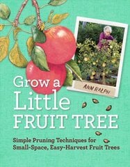 Grow a Little Fruit Tree: Simple Pruning Techniques for Small-Space, Easy-Harvest Fruit Trees цена и информация | Книги по садоводству | pigu.lt