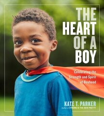 Heart of a Boy: Celebrating the Strength and Spirit of Boyhood цена и информация | Книги по фотографии | pigu.lt
