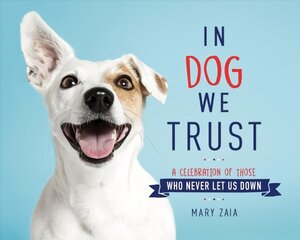 In Dog We Trust: A Celebration of Those Who Never Let Us Down цена и информация | Книги о питании и здоровом образе жизни | pigu.lt