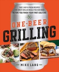 One-Beer Grilling: Fast, Easy, and Fresh Formulas for Great Grilled Meals You Can Make Before You Finish Your First Cold One цена и информация | Книги рецептов | pigu.lt